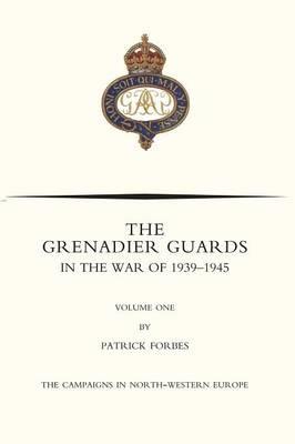 GRENADIER GUARDS IN THE WAR OF 1939-1945 Volume One - Nigel Nicolson,Patrick Forbes - cover