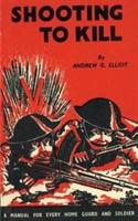 Shooting to Kill: A Book which May Save your Life - George Andrew Elliot - cover