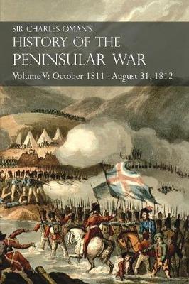 Sir Charles Oman's History of the Peninsular War Volume V: October 1811 - August 31, 1812 Valencia, Ciudad Rodrigo, Badajoz, Salamanca, Madrid - Charles Oman - cover