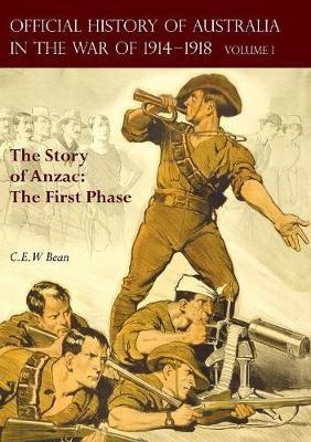 The OFFICIAL HISTORY OF AUSTRALIA IN THE WAR OF 1914-1918: Volume I - The Story of Anzac: The First Phase - C E W Bean - cover