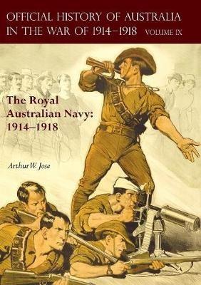 The Official History of Australia in the War of 1914-1918: Volume IX - The Royal Australian Navy: 1914-1918 - Arthur W Jose - cover
