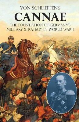 Von Schlieffen's Cannae: The foundation of Germany's military strategy in World War I - Count Alfred Von Schlieffen - cover