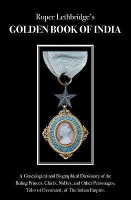 The Golden Book of India: A Genealogical & Biographical Dictionary of the Ruling Princes, Chiefs, Nobles, & Other Personages, Titles or Decorated, of The Indian Empire. With an Appendix for Ceylon. - Roper Lethbridge - cover