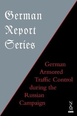 German Report Series: German Armored Traffic Control During the Russian Campaign - Anon - cover