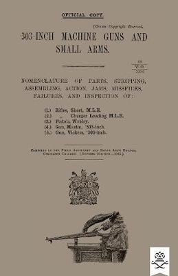 303-INCH MACHINE GUNS AND SMALL ARMS 1915 Nomenclature of Parts, Stripping, Assembling, Actions, Jams, Missfires, Failures and Inspection 1915 - Ordnance College - cover