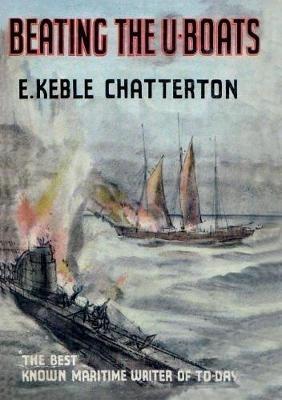 Beating the U-Boats 1917-18 - E Keble Chatterton - cover
