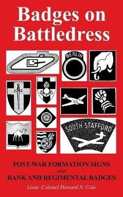 Badges on Battledress: Post-War Formation Signs and Rank and Regimental Badges - Howard N Cole - cover