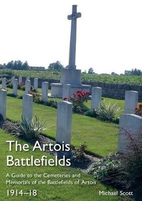 The Artois Battlefields: A Guide to the Cemeteries and Memorials of the Battlefields of Artois 1914-18 - Michael Scott - cover