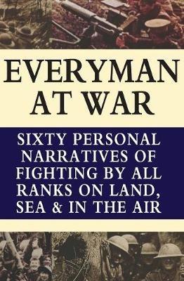 Everyman at War: Sixty Personal Narratives Of Fighting By All Ranks On Land Sea And Air During The Great War - C B Purdom - cover