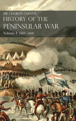 Sir Charles Oman's History of the Peninsular War Volume I: 1807-1809. From the Treaty of Fontainebleau to the Battle of Corunna: 1807-1809 - Charles Oman - cover