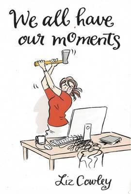 We All Have Our Moments: An Antidote to Life's Frustrations - Liz Cowley - cover