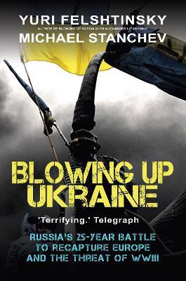 Blowing up Ukraine - Yuri Felshtinsky,Michael Stanchev - cover