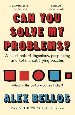 Can You Solve My Problems?: A casebook of ingenious, perplexing and totally satisfying puzzles - Alex Bellos - cover