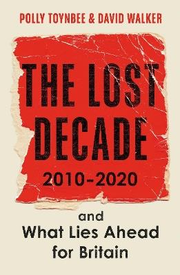 The Lost Decade: 2010–2020, and What Lies Ahead for Britain - Polly Toynbee,David Walker - cover