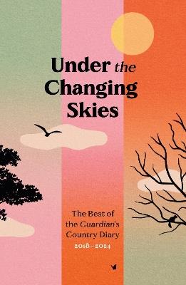 Under the Changing Skies: The Best of the Guardian's Country Diary, 2018-2024 - cover