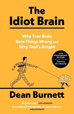 The Idiot Brain: Why Your Brain Gets Things Wrong and Why That's Alright - Dean Burnett - cover