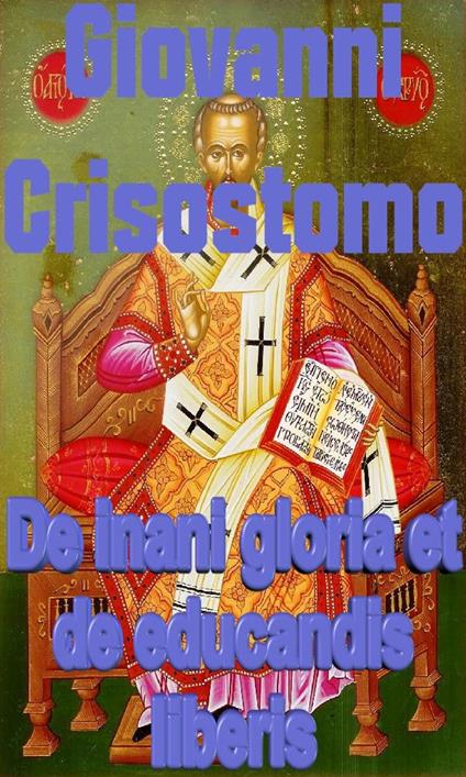 De inani gloria et de educandis liberis - Giovanni Crisostomo - ebook
