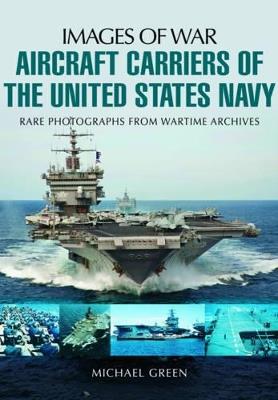 Aircraft Carriers of the United States Navy: Rare Photographs from Wartime Archives - Michael Green - cover
