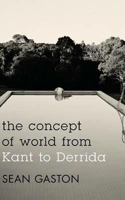 The Concept of World from Kant to Derrida - Sean Gaston - cover