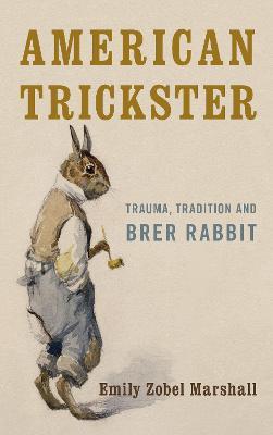 American Trickster: Trauma, Tradition and Brer Rabbit - Emily Zobel Marshall - cover