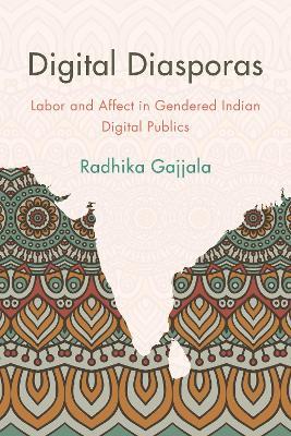 Digital Diasporas: Labor and Affect in Gendered Indian Digital Publics - Radhika Gajjala - cover