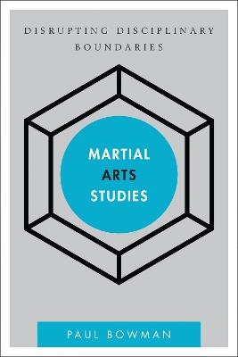 Martial Arts Studies: Disrupting Disciplinary Boundaries - Paul Bowman - cover