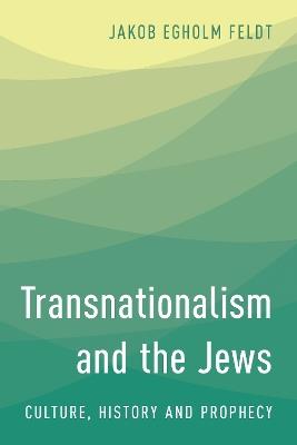 Transnationalism and the Jews: Culture, History and Prophecy - Jakob Egholm Feldt - cover