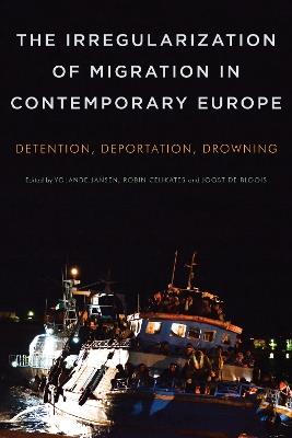 The Irregularization of Migration in Contemporary Europe: Detention, Deportation, Drowning - cover