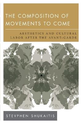The Composition of Movements to Come: Aesthetics and Cultural Labour After the Avant-Garde - Stevphen Shukaitis - cover