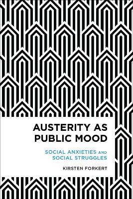 Austerity as Public Mood: Social Anxieties and Social Struggles - Kirsten Forkert - cover