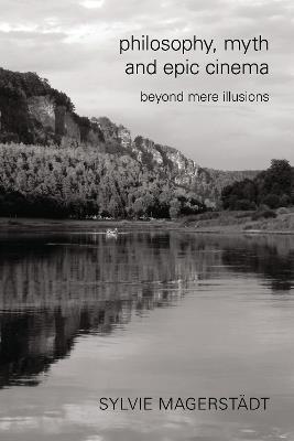 Philosophy, Myth and Epic Cinema: Beyond Mere Illusions - Sylvie Magerstädt - cover