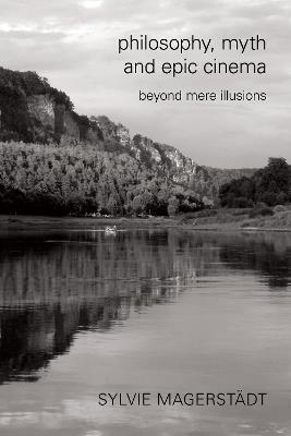 Philosophy, Myth and Epic Cinema: Beyond Mere Illusions - Sylvie Magerstädt - cover