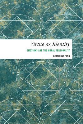 Virtue as Identity: Emotions and the Moral Personality - Aleksandar Fatic - cover
