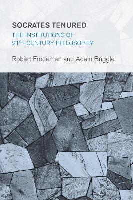 Socrates Tenured: The Institutions of 21st-Century Philosophy - Robert Frodeman,Adam Briggle - cover