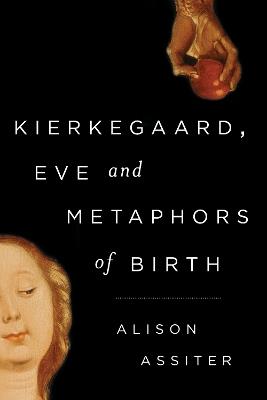 Kierkegaard, Eve and Metaphors of Birth - Alison Assiter - cover