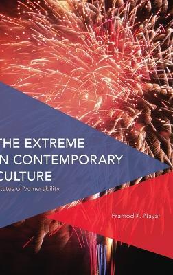 The Extreme in Contemporary Culture: States of Vulnerability - Pramod K. Nayar - cover