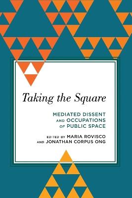 Taking the Square: Mediated Dissent and Occupations of Public Space - cover