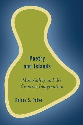 Poetry and Islands: Materiality and the Creative Imagination - Rajeev S. Patke - cover