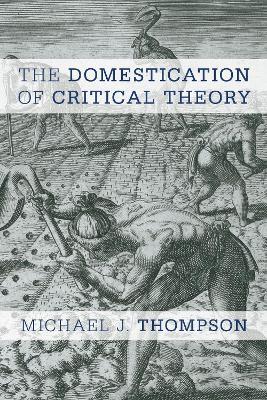The Domestication of Critical Theory - Michael J. Thompson - cover