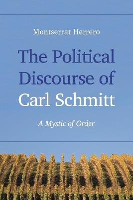 The Political Discourse of Carl Schmitt: A Mystic of Order - Montserrat Herrero - cover