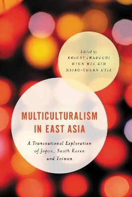 Multiculturalism in East Asia: A Transnational Exploration of Japan, South Korea and Taiwan - cover