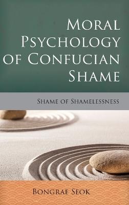 Moral Psychology of Confucian Shame: Shame of Shamelessness - Bongrae Seok - cover