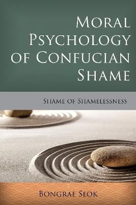 Moral Psychology of Confucian Shame: Shame of Shamelessness - Bongrae Seok - cover