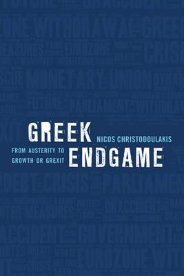 Greek Endgame: From Austerity to Growth or Grexit - Nicos Christodoulakis - cover