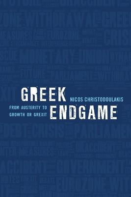 Greek Endgame: From Austerity to Growth or Grexit - Nicos Christodoulakis - cover