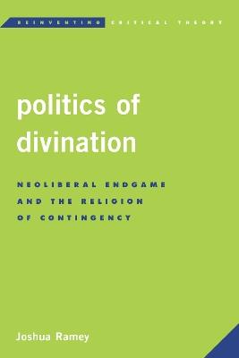 Politics of Divination: Neoliberal Endgame and the Religion of Contingency - Joshua Ramey - cover