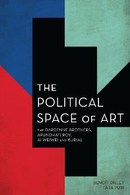 The Political Space of Art: The Dardenne Brothers, Arundhati Roy, Ai Weiwei and Burial - Benoît Dillet,Tara Puri - cover