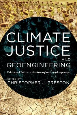 Climate Justice and Geoengineering: Ethics and Policy in the Atmospheric Anthropocene - cover