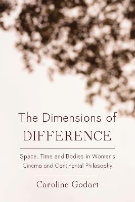 The Dimensions of Difference: Space, Time and Bodies in Women’s Cinema and Continental Philosophy - Caroline Godart - cover