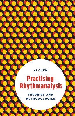 Practising Rhythmanalysis: Theories and Methodologies - Yi Chen - cover